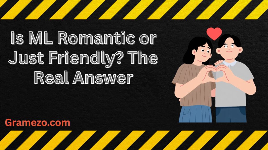 Is ML Romantic or Just Friendly? The Real Answer